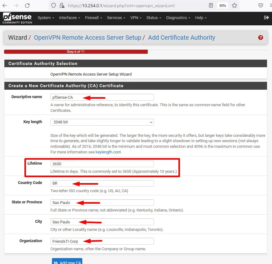 c
Zsense
System
COMMUNITY EDITION
https://10.254 0.1
Interfaces Firewall Services VPN- Status. Diagnostics
Help
Wizard / OpenVPN Remote Access Server Setup/ Add Certificate Authority
Certificate Authority Selection
OpenVPN Remote Access Server Setup Wizard
Create a New Certificate Authority (CA) Certificate
Descriptive name
Key length
Lifetime
State or Province
Organization
e-CA
A name for administrative reference, to identify this certificate This is the same as common-name field for other
Certificates.
2048 bit
Size of the key which will be generated. The larger the key, the more security it offers, but larger keys take considerably more
time to generate, and take slightly longer to validate leading to a slight slowdown in setting up new sessions (not always
noticeable). As of 2016, 2048 bit is the minimum and most common selection and 4096 is the maximum in common use.
For more information see keylength.com
Lifetime in days This is commonly set to 3650 (Approximately 10 years.)
Two-letter ISO country code (e.g. US, ALI, CA)
Full State or Province name, not abbreviated (e.g. Kentucky, Indiana, Ontario).
Sao Pa
City or other Locality name (e.g. Louisville, Indianapolis, Toronto).
FriendsTl Corp
Organization name, often the Company or Group name.