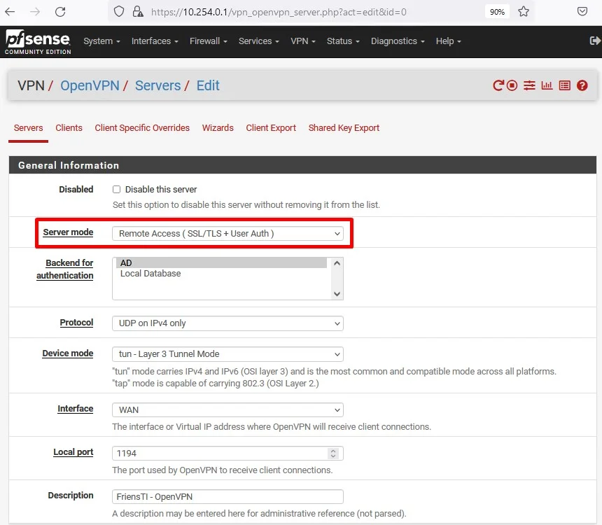 c
Zsense
System
COMMUNITY EDITION
PA https://10.254 0.1
Interfaces Firewall Services VPN. Status
=edit&id=O
Diagnostics •
Help
VPN / openVPN / servers/ Edit
Servers Clients Client Specific Overrides Wizards
General Information
Client Export
Shared Key Export
Disabled
Server mode
Backend for
authentication
Device mode
Description
Cl Disable this server
Set this option to disable this server without removing it from the list.
Remote Access ( SSL/TLS + User Auth )
PAD
Local Database
UDP on IPv4 only
tun - Layer 3 Tunnel Mode
•tun" mode carries IPv4 and IPv6 (OSI layer 3) and is the most common and compatible mode across all platforms.
tap' mode is capable of carrying 8023 (OSI Layer 2.)
WAN
The interface or Virtual IP address where OpenVPN will receive client connections.
1194
The port used by OpenVPN to receive client connections.
FriensTl - openVPN
A description may be entered here for administrative reference (not parsed).