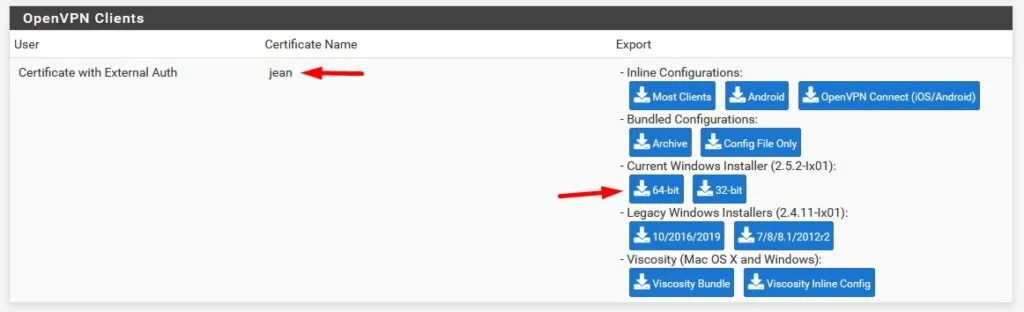 OpenVPN Clients
User
Certificate with External Auth
Certificate Name
Export
- Inline Configurations:
Most Clients Android OpenVPN Connect (iOS/Android)
- Bundled Configurations:
Archive Config File Only
- Current Windows Installer (2.5.2-lx01):
64b i t 32-bit
- Legacy Windows Installers (2.4_1 1-Ix01):
10/2016/2019 *7/8/8.1/20120
- Viscosity (Mac OS X and Windows):
Viscosity Bundle Viscosity Inline Config