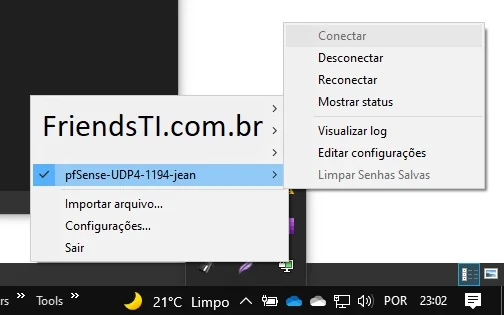 FriendsTl.com.br
pfSense-UDP4- I I g4-jean
Importar arquivo...
Configurações...
Conectar
Desconectar
Reco nectar
Mostrar status
Visualizar log
Editar configurações
Limpar Senhas Salvas
rs
Too I s
210C Limpo A
POR
23:02