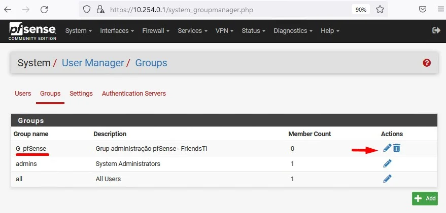 c
O
Zsense
System
COMMUNITY EDITION
LOA https://lo.254.o.1
/system_groupmanager.php
Interfaces Firewall Services. VPN. Status
Diagnostics
Help
System / User Manager / Groups
Users Groups Settings Authentication Servers
Groups
Group name
G_pfSense
admins
Description
Grup administraqäo pfSense - FriendsTl
System Administrators
All Users
Member Coutt